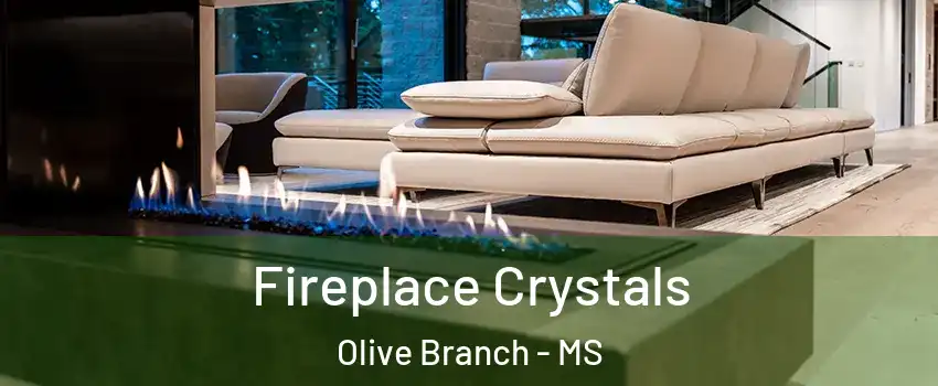  Fireplace Crystals Olive Branch - MS