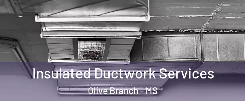  Insulated Ductwork Services Olive Branch - MS