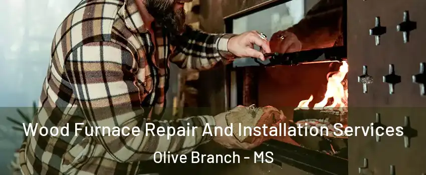  Wood Furnace Repair And Installation Services Olive Branch - MS